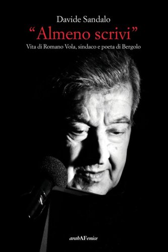 "Almeno scrivi" - Vita di Romano Vola, sindaco e poeta di Bergolo