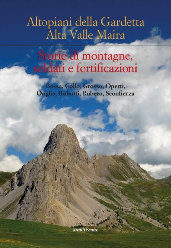 Altipiani della Gardetta. Alta Valle Maira - Storie di montagne, soldati e fortificazioni