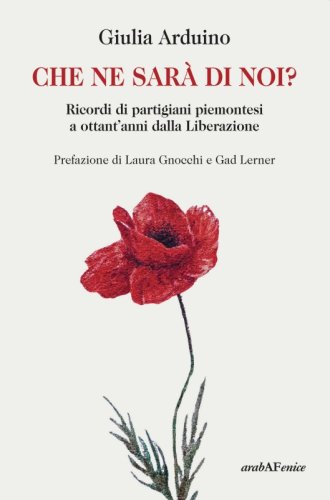 Che ne sarà di noi? - Ricordi di partigiani piemontesi a ottant'anni dalla Liberazione