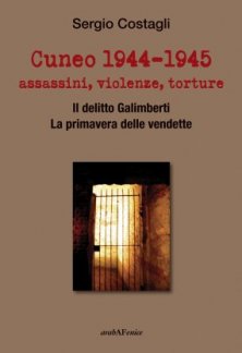Cuneo 1944-1945 assassini, violenze, torture - Il delitto Galimberti. La primavera delle vendette.