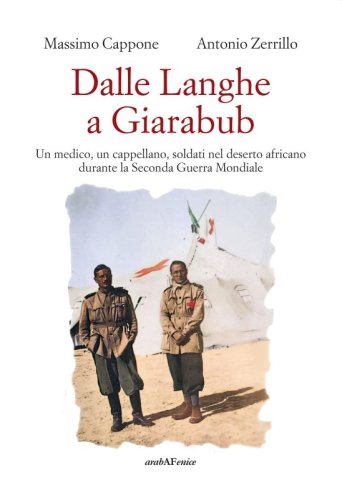 Dalle Langhe a Giarabub - Un medico, un cappellano, soldati nel deserto africano durante la Seconda Guerra Mondiale