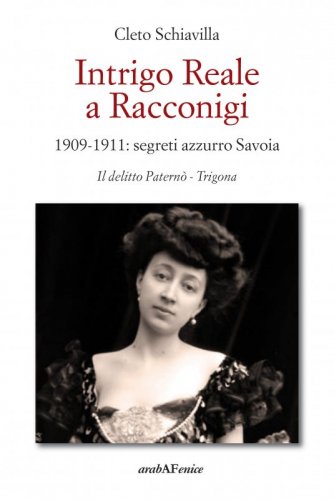 Intrigo Reale a Racconigi - 1909-1911: segreti azzurro Savoia. Il delitto Paternò-Trigona
