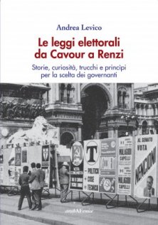 Le leggi elettorali da Cavour a Renzi - Storie, curiosità, trucchi e principi per la scelta dei governanti