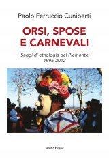 Orsi, spose e carnevali - Saggi di etnologia del Piemonte 1996-2012