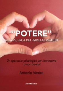 "Potere". Alla ricerca dei privilegi perduti. - Un approccio psicologico per riconoscere i propri bisogni.
