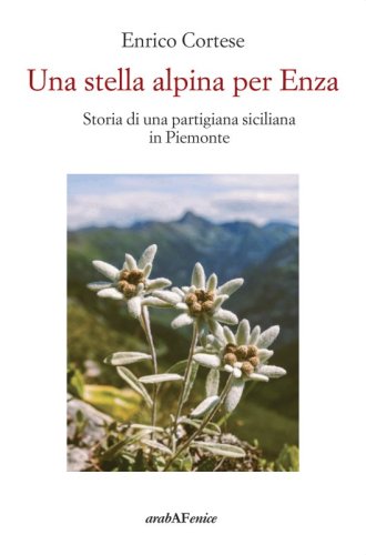 Una stella alpina per Enza - Storia di una partigiana siciliana in Piemonte